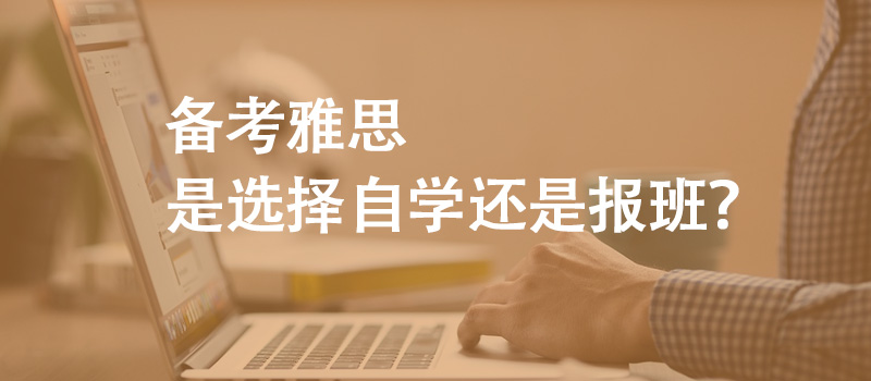 備考雅思是選擇自學(xué)還是報班？