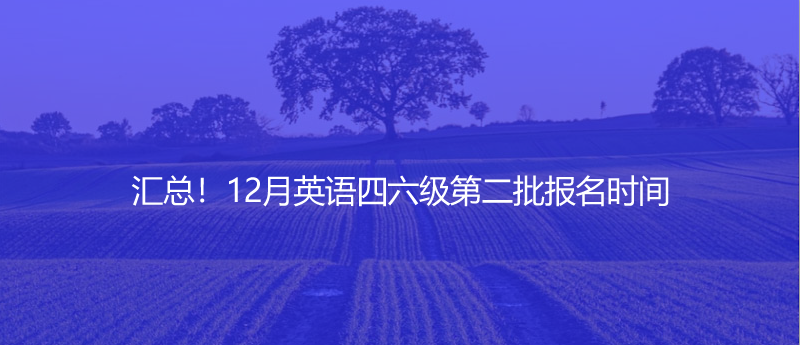 匯總!12月英語四六級第二批報名時間