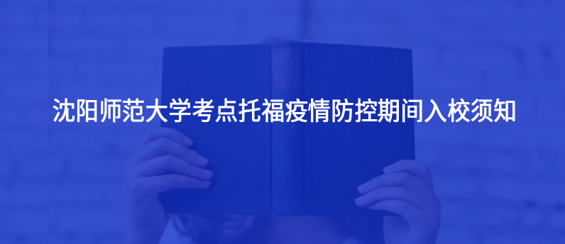 沈陽師范大學(xué)考點(diǎn)托福疫情防控期間入校須知