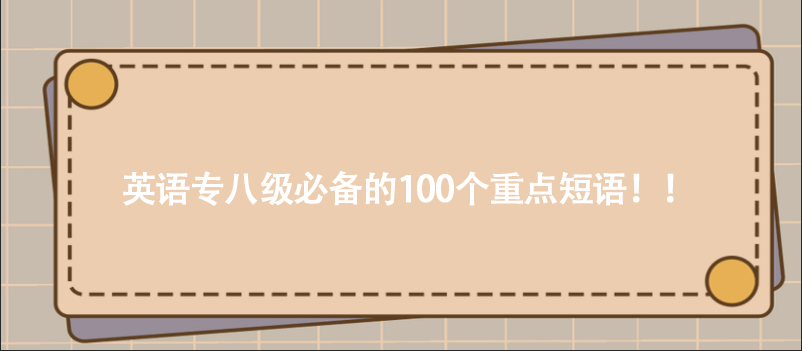 英語專八級必備的100個重點短語??!