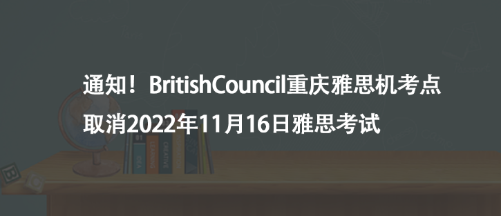 通知!BritishCouncil重慶雅思機(jī)考點(diǎn)取消2022年11月16日雅思考試