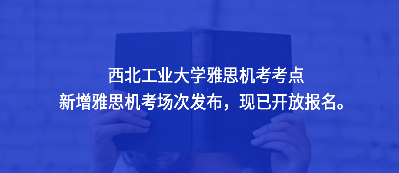 西北工業(yè)大學(xué)雅思機考考點新增雅思機考場次發(fā)布,現(xiàn)已開放報名。