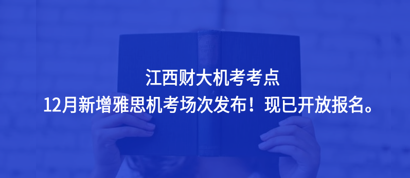 江西财大机考考点12月新增雅思机考场次发布！现已开放报名。