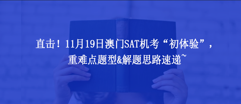 直击！11月19日澳门SAT机考“初体验”，重难点题型&解题思路速递~