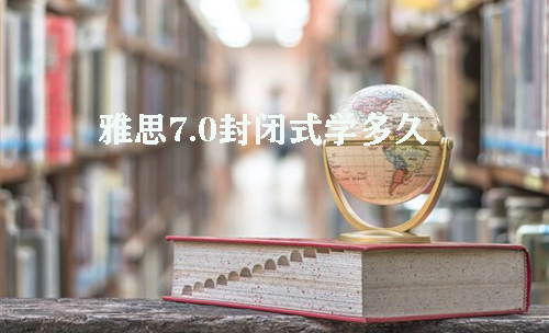 雅思7.0封閉式學多久