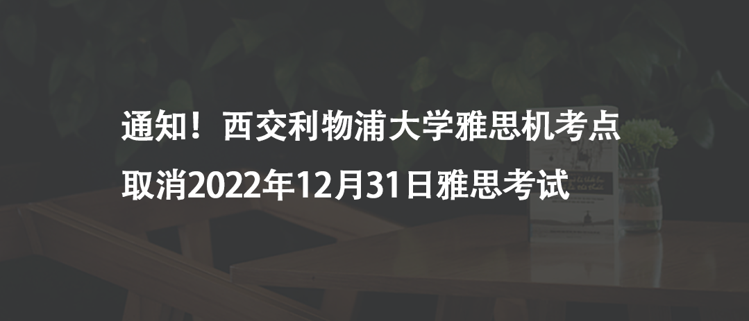 通知！西交利物浦大学雅思机考点取消2022年12月31日雅思考试