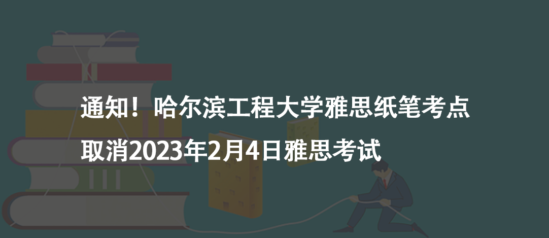 通知！哈爾濱工程大學(xué)雅思紙筆考點取消2023年2月4日雅思考試