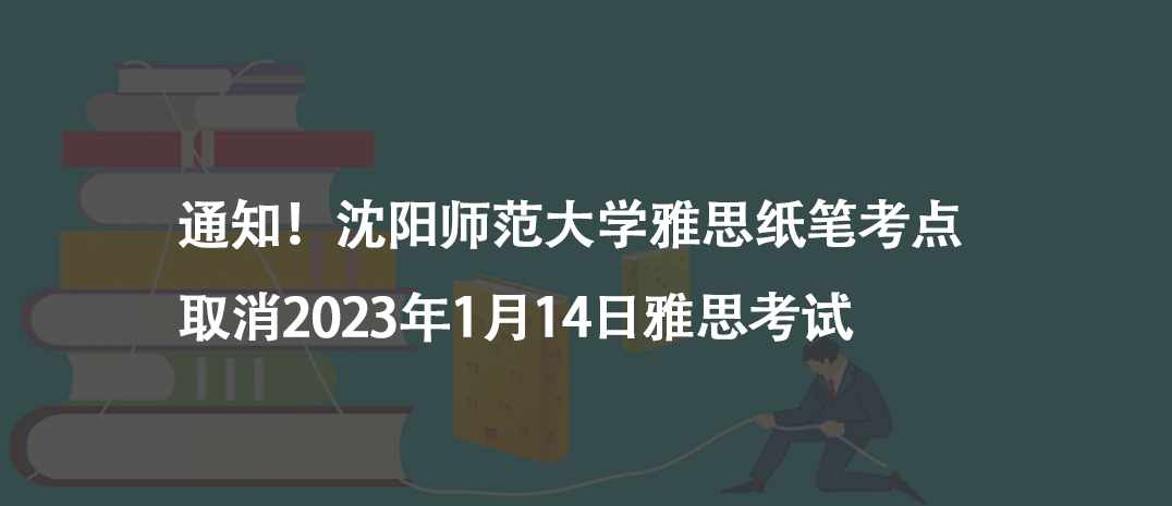 通知!沈陽師范大學(xué)雅思紙筆考點(diǎn)取消2023年1月14日雅思考試