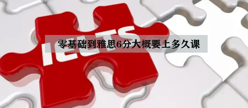 零基礎(chǔ)到雅思6分大概要上多久課