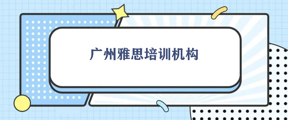 廣州雅思培訓(xùn)機(jī)構(gòu)推