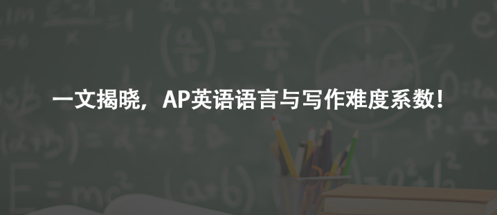 一文揭晓，AP英语语言与写作难度系数！