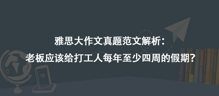 雅思大作文真題范文解析:老板應(yīng)該給打工人每年至少四周的假期?