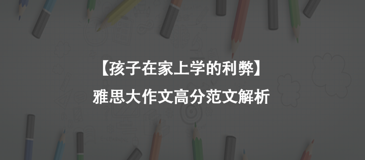 【孩子在家上学的利弊】雅思大作文高分范文解析