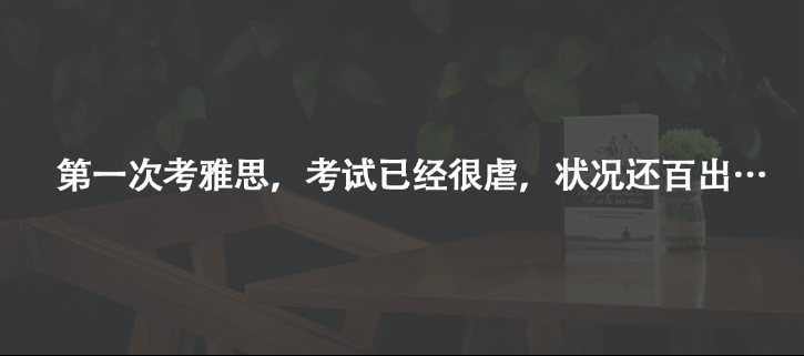 第一次考雅思，考试已经很虐，状况还百出&hellip;