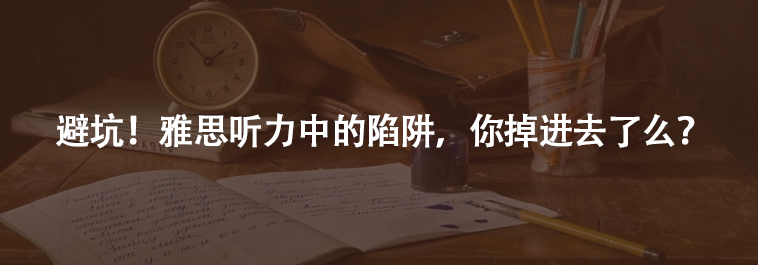 避坑！雅思听力中的陷阱，你掉进去了么？