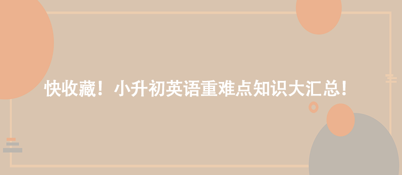 學生必看!小升初英語重難點知識大匯總!