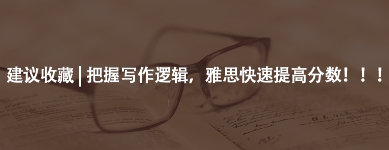 建议收藏 | 把握写作逻辑，雅思快速提高分数！！！