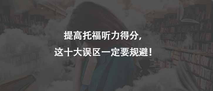 提高托福聽力得分,這十大誤區(qū)一定要規(guī)避!
