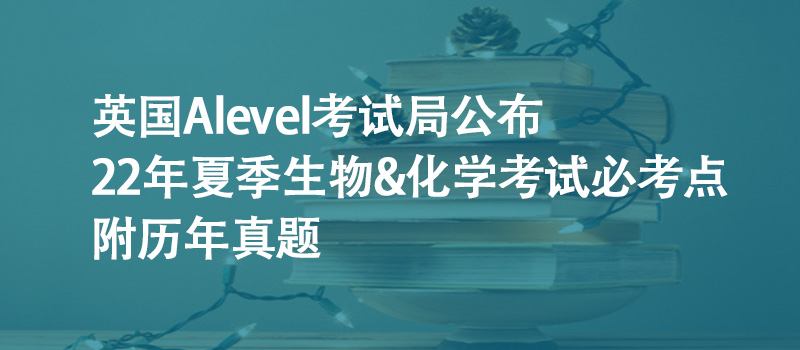 英國Alevel考試局公布22年夏季生物&化學考試必考點 附歷年真題