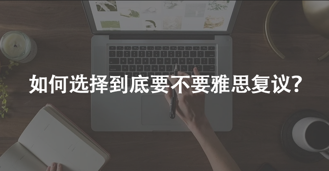 如何選擇到底要不要雅思復(fù)議？