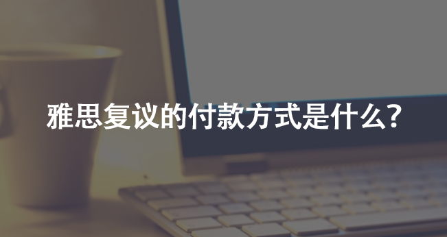 雅思復(fù)議的付款方式是什么？