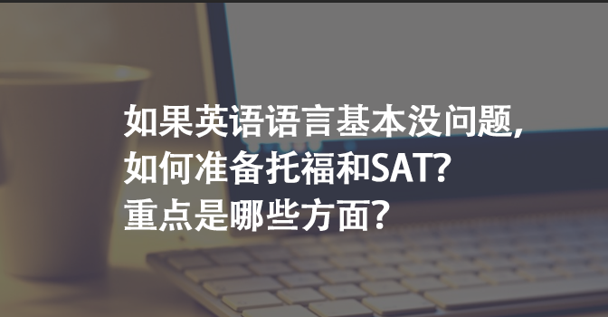如果英语语言基本没问题，如何准备托福和SAT？重点是哪些方面？