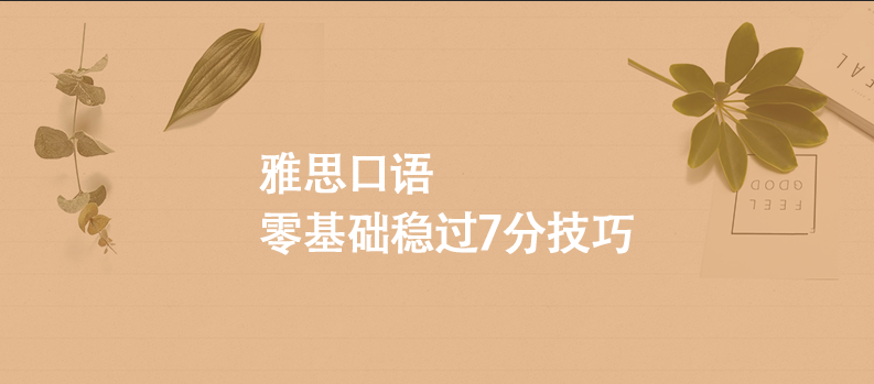 雅思口語(yǔ),零基礎(chǔ)穩(wěn)過(guò)7分技巧