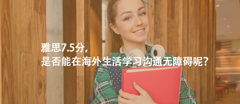 雅思7.5分，是否能在海外生活学习沟通无障碍呢？ 