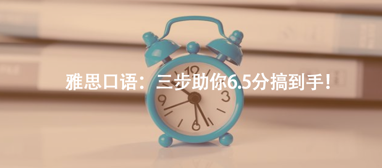 雅思口語:三步助你6.5分搞到手!