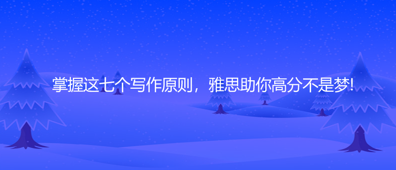 掌握这七个写作原则，雅思助你高分不是梦!