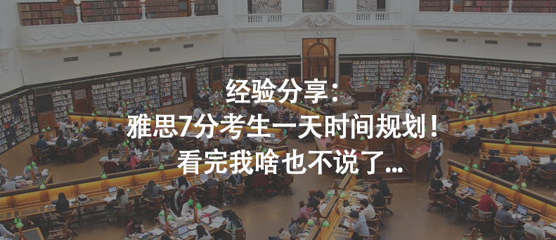 經(jīng)驗(yàn)分享：雅思7分考生一天時(shí)間規(guī)劃！看完我啥也不說(shuō)了...