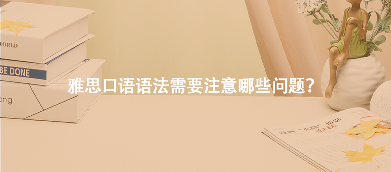 雅思口语语法需要注意哪些问题？
