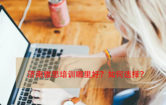 濟(jì)南雅思培訓(xùn)哪里好