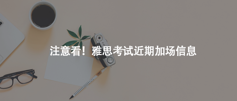 注意看!雅思考試近期加場信息