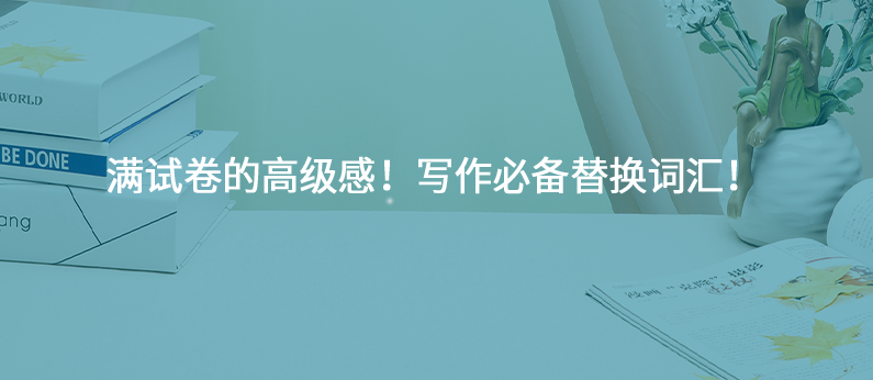 滿試卷的高級(jí)感!寫作必備替換詞匯,趕緊碼?。? width=