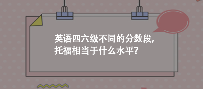 英语四六级不同的分数段，托福相当于什么水平？