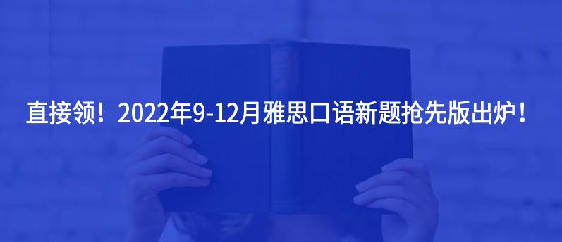 直接領(lǐng)!2022年9-12月雅思口語新題搶先版出爐!