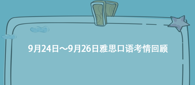 9月24日~9月26日雅思口語考情回顧